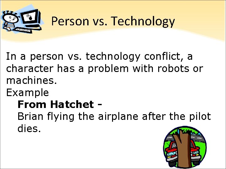 Person vs. Technology In a person vs. technology conflict, a character has a problem