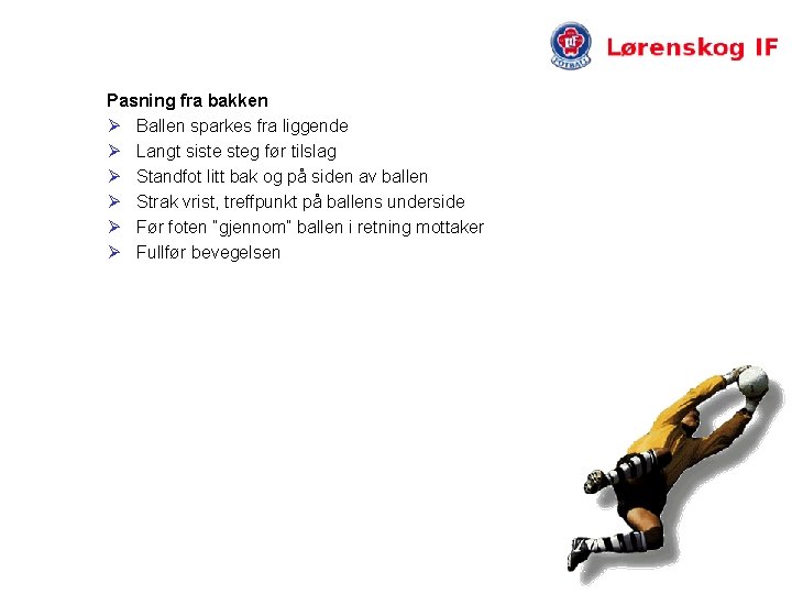 Pasning fra bakken Ø Ballen sparkes fra liggende Ø Langt siste steg før tilslag