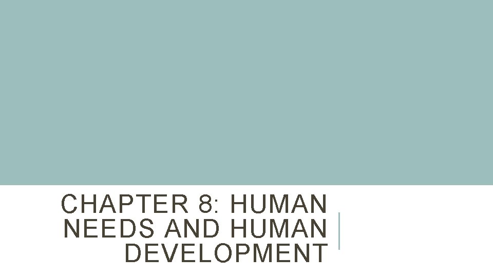 CHAPTER 8: HUMAN NEEDS AND HUMAN DEVELOPMENT 