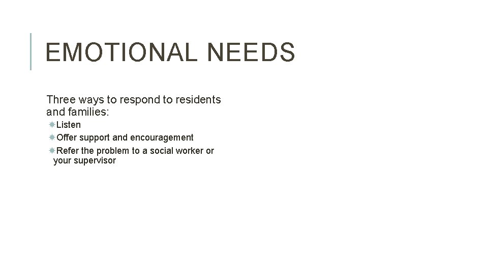 EMOTIONAL NEEDS Three ways to respond to residents and families: Listen Offer support and