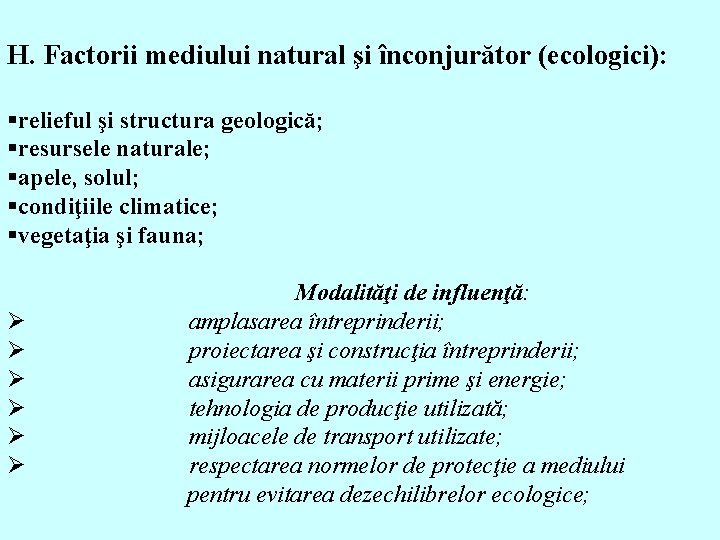 H. Factorii mediului natural şi înconjurător (ecologici): §relieful şi structura geologică; §resursele naturale; §apele,