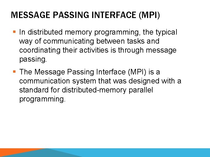 MESSAGE PASSING INTERFACE (MPI) § In distributed memory programming, the typical way of communicating