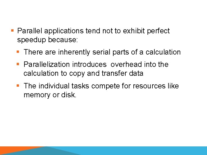 § Parallel applications tend not to exhibit perfect speedup because: § There are inherently