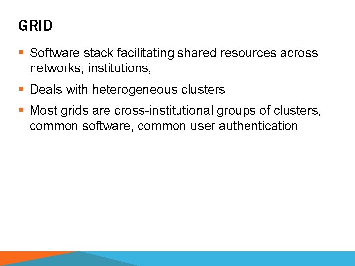 GRID § Software stack facilitating shared resources across networks, institutions; § Deals with heterogeneous