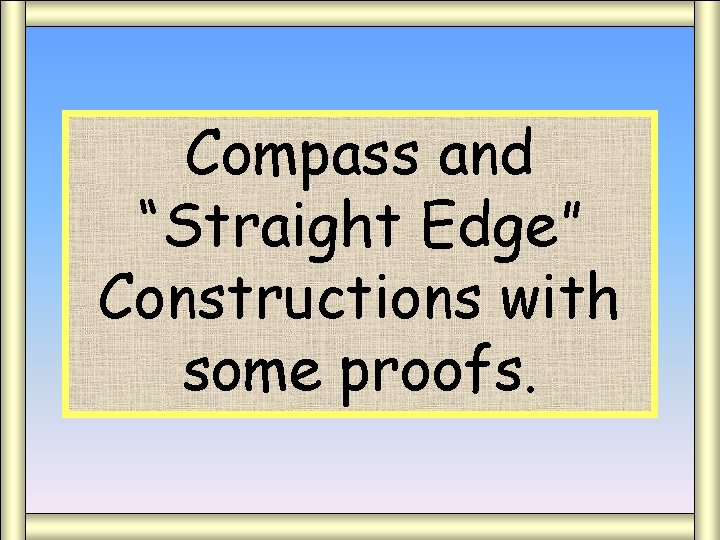 Compass and “Straight Edge” Compass/Straight Edge Constructions with some proofs. 