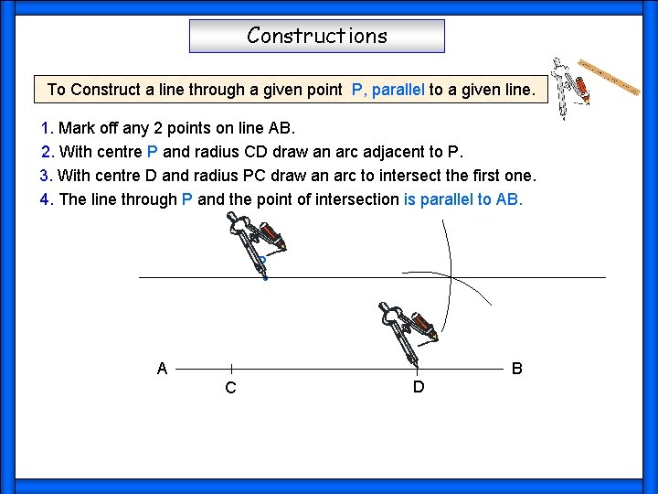 Constructions To Construct a line through a given point P, parallel to a given