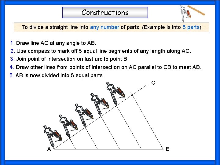 Constructions To divide a straight line into any number of parts. (Example is into