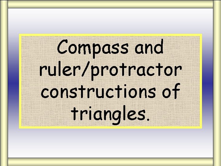 Compass and ruler/protractor Compass/Protractor/Ruler constructions of triangles. 