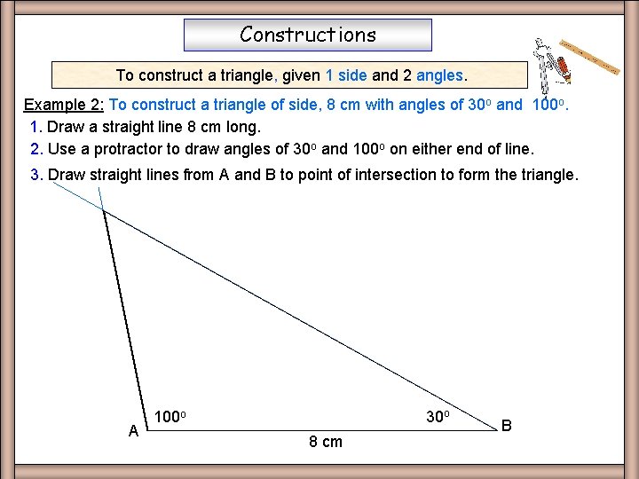 Constructions To construct a triangle, given 1 side and 2 angles. Example 2: To Constructions To construct a triangle, given 1 side and 2 angles. Example 2: To