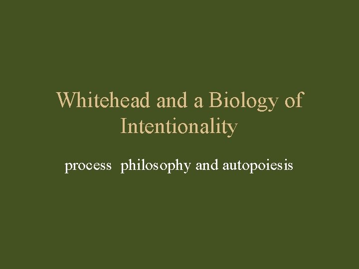 Whitehead and a Biology of Intentionality process philosophy and autopoiesis 