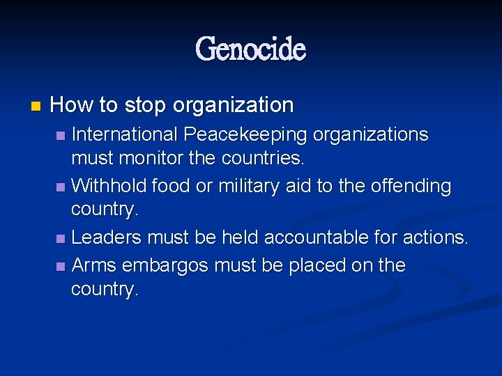 Genocide n How to stop organization International Peacekeeping organizations must monitor the countries. n