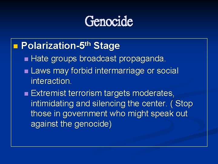 Genocide n Polarization-5 th Stage Hate groups broadcast propaganda. n Laws may forbid intermarriage