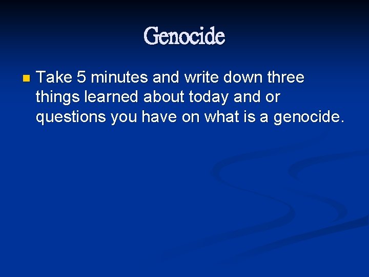 Genocide n Take 5 minutes and write down three things learned about today and