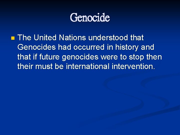 Genocide n The United Nations understood that Genocides had occurred in history and that