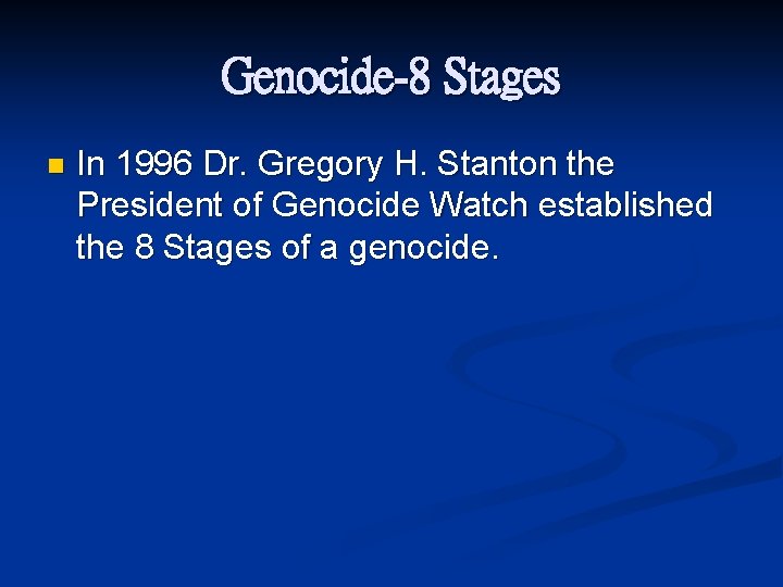 Genocide-8 Stages n In 1996 Dr. Gregory H. Stanton the President of Genocide Watch