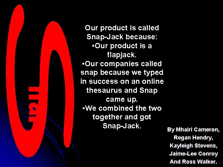 Our product is called Snap-Jack because: • Our product is a flapjack. • Our