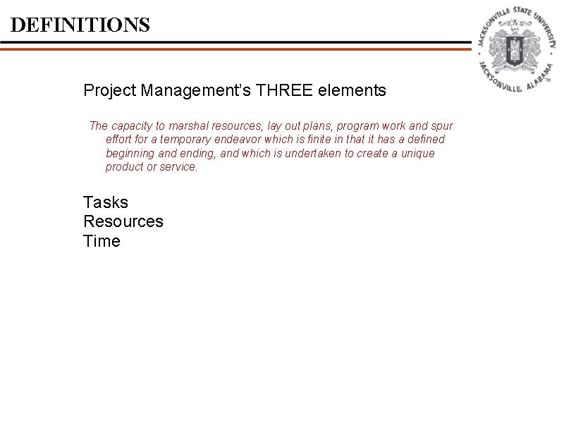 DEFINITIONS Project Management’s THREE elements The capacity to marshal resources, lay out plans, program
