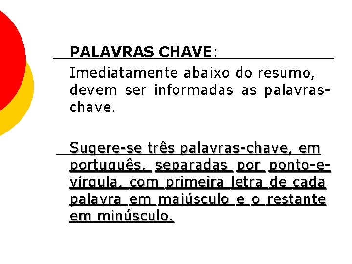 PALAVRAS CHAVE: Imediatamente abaixo do resumo, devem ser informadas as palavraschave. Sugere-se três palavras-chave,