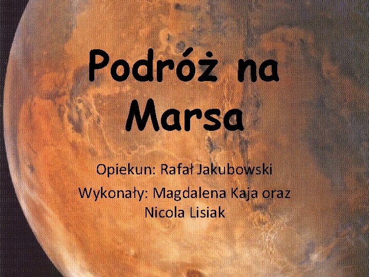 Podróż na Marsa Opiekun: Rafał Jakubowski Wykonały: Magdalena Kaja oraz Nicola Lisiak 