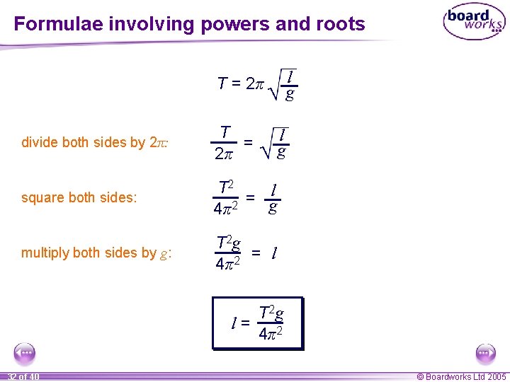 Formulae involving powers and roots l g T = 2π divide both sides by