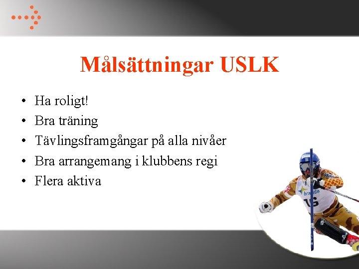 Målsättningar USLK • • • Ha roligt! Bra träning Tävlingsframgångar på alla nivåer Bra Målsättningar USLK • • • Ha roligt! Bra träning Tävlingsframgångar på alla nivåer Bra