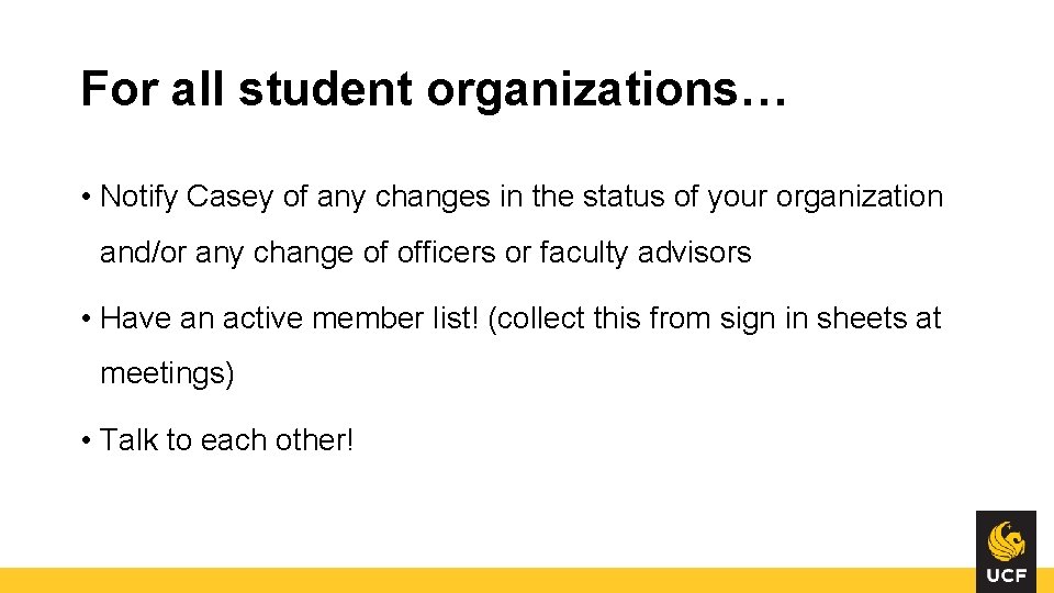 For all student organizations… • Notify Casey of any changes in the status of For all student organizations… • Notify Casey of any changes in the status of