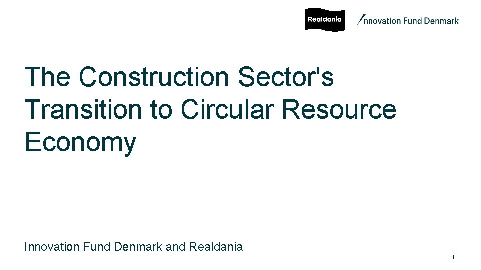 The Construction Sector's Transition to Circular Resource Economy Innovation Fund Denmark and Realdania 1