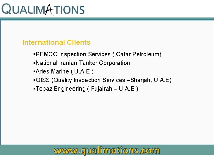 S International Clients §PEMCO Inspection Services ( Qatar Petroleum) §National Iranian Tanker Corporation §Aries