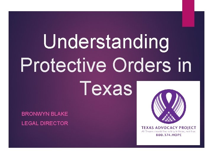 Understanding Protective Orders in Texas BRONWYN BLAKE LEGAL DIRECTOR 