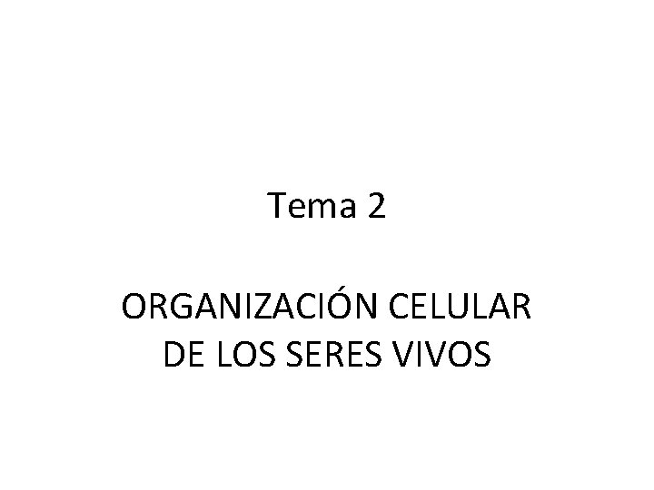 Tema 2 ORGANIZACIÓN CELULAR DE LOS SERES VIVOS 