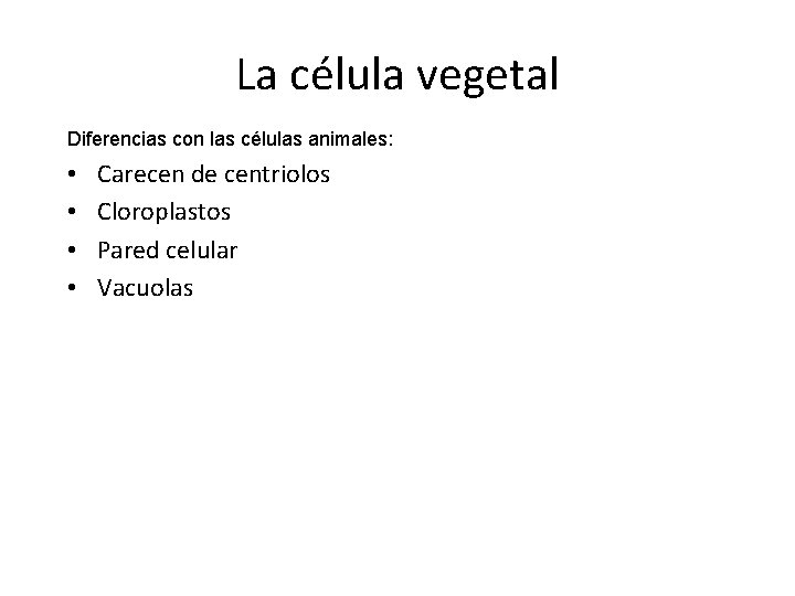 La célula vegetal Diferencias con las células animales: • • Carecen de centriolos Cloroplastos