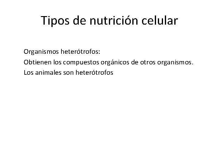 Tipos de nutrición celular Organismos heterótrofos: Obtienen los compuestos orgánicos de otros organismos. Los