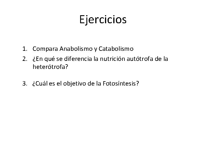 Ejercicios 1. Compara Anabolismo y Catabolismo 2. ¿En qué se diferencia la nutrición autótrofa