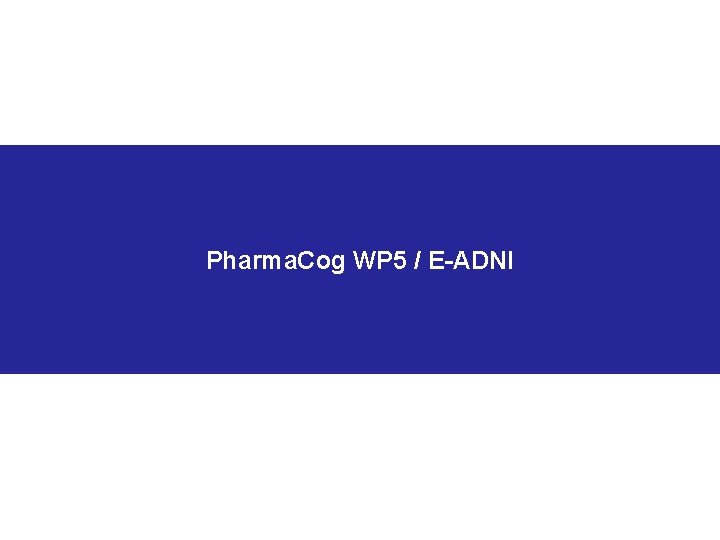 Pharma. Cog WP 5 / E-ADNI 