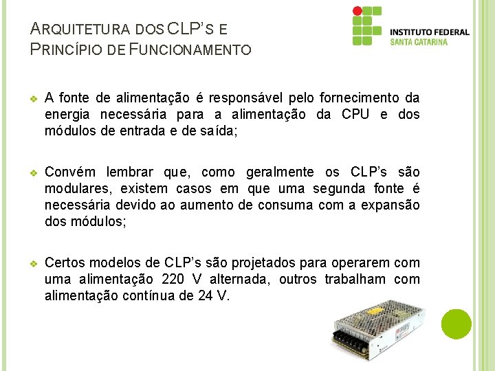 ARQUITETURA DOS CLP’S E PRINCÍPIO DE FUNCIONAMENTO v A fonte de alimentação é responsável ARQUITETURA DOS CLP’S E PRINCÍPIO DE FUNCIONAMENTO v A fonte de alimentação é responsável