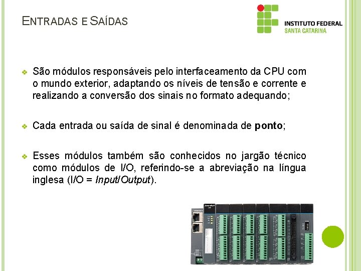 ENTRADAS E SAÍDAS v São módulos responsáveis pelo interfaceamento da CPU com o mundo