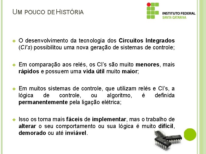 UM POUCO DE HISTÓRIA v O desenvolvimento da tecnologia dos Circuitos Integrados (CI’s) possibilitou