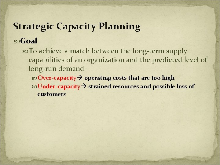 Strategic Capacity Planning Goal To achieve a match between the long-term supply capabilities of