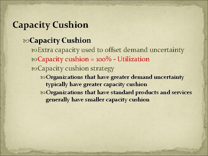 Capacity Cushion Extra capacity used to offset demand uncertainty Capacity cushion = 100% -