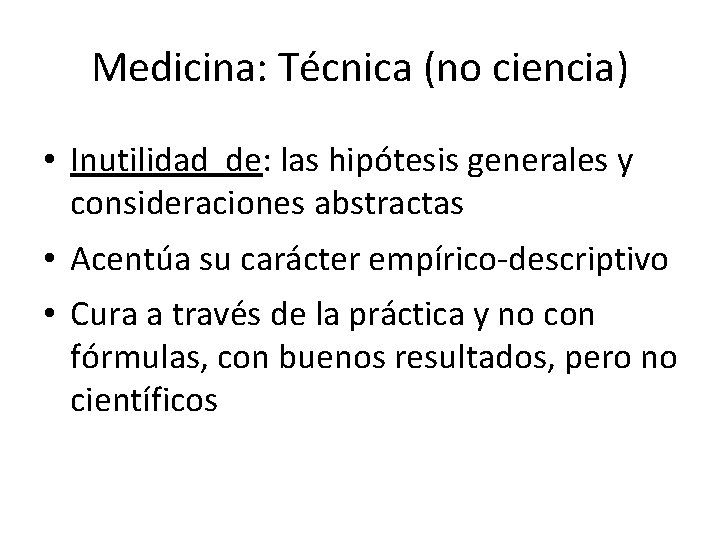 Medicina: Técnica (no ciencia) • Inutilidad de: las hipótesis generales y consideraciones abstractas •