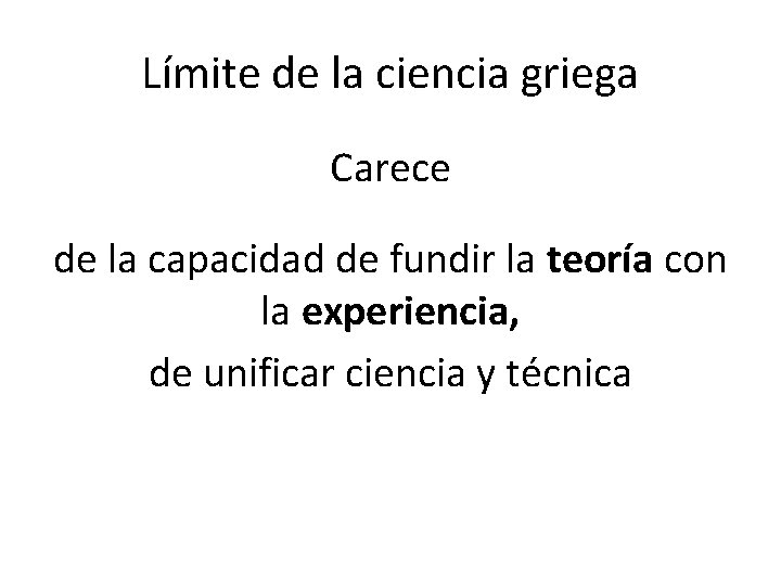 Límite de la ciencia griega Carece de la capacidad de fundir la teoría con