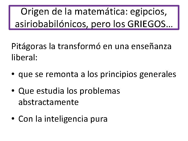 Origen de la matemática: egipcios, asiriobabilónicos, pero los GRIEGOS… Pitágoras la transformó en una