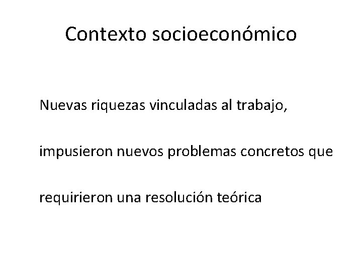 Contexto socioeconómico Nuevas riquezas vinculadas al trabajo, impusieron nuevos problemas concretos que requirieron una