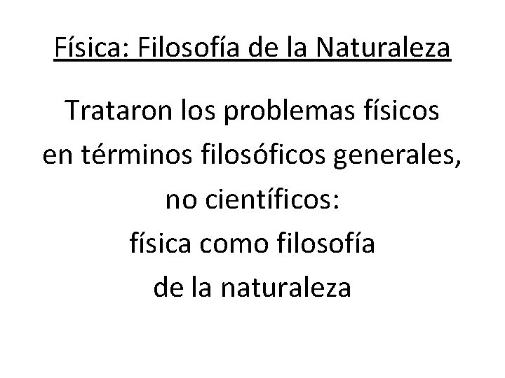 Física: Filosofía de la Naturaleza Trataron los problemas físicos en términos filosóficos generales, no