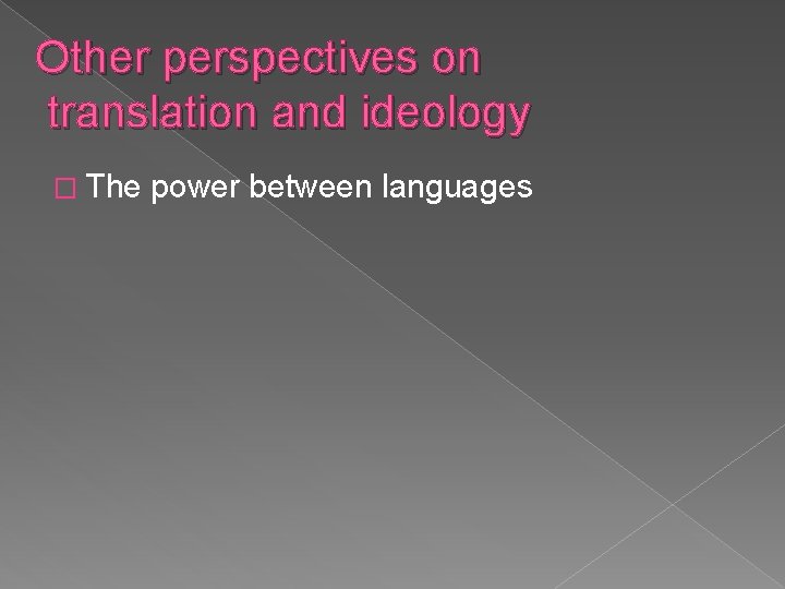 Other perspectives on translation and ideology � The power between languages 