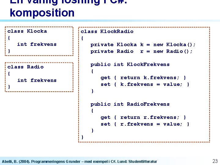 En vanlig lösning i C#: komposition class Klocka { int frekvens } class Klock.