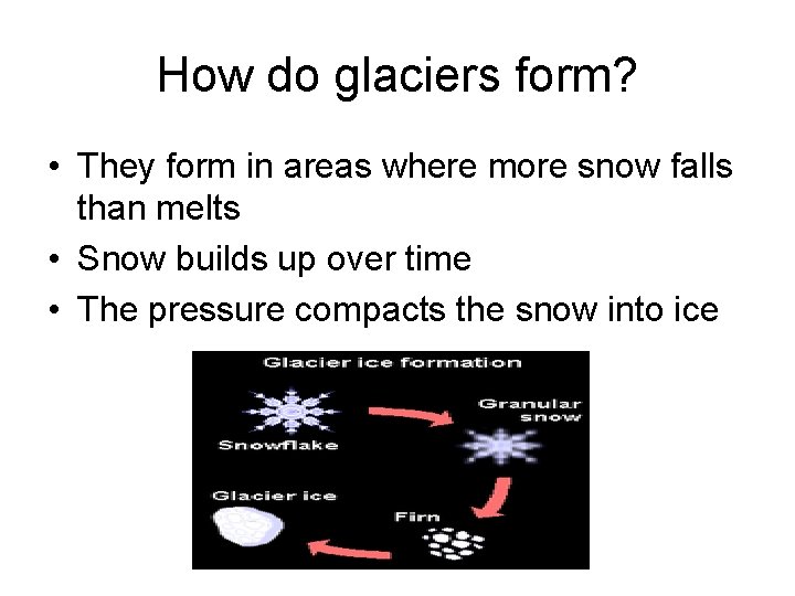 How do glaciers form? • They form in areas where more snow falls than