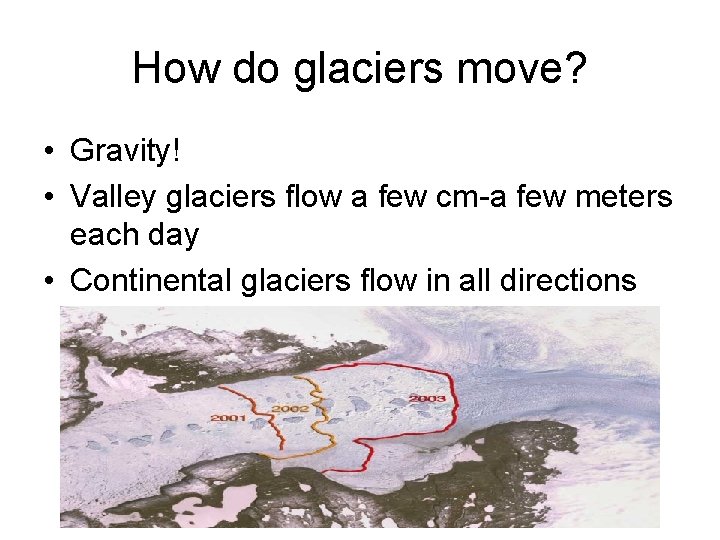 How do glaciers move? • Gravity! • Valley glaciers flow a few cm-a few