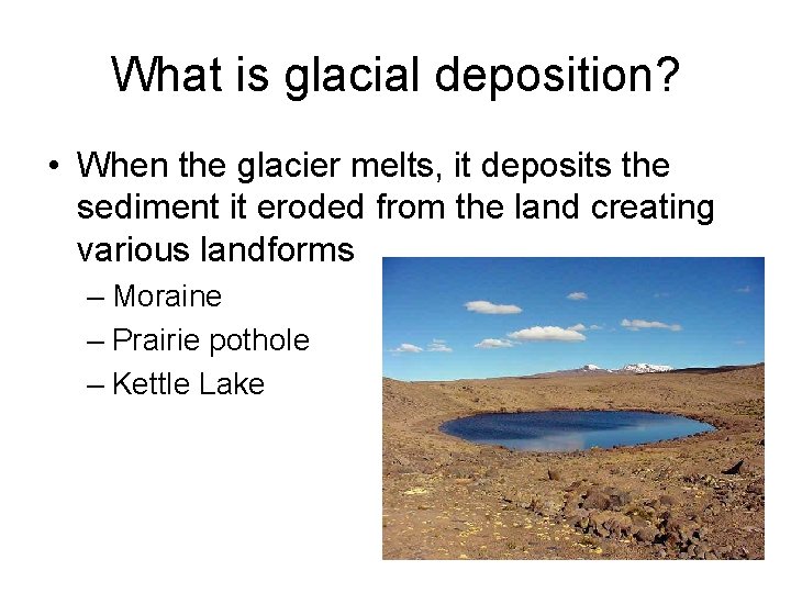 What is glacial deposition? • When the glacier melts, it deposits the sediment it