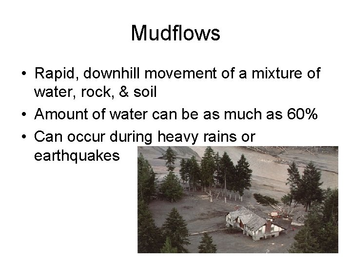 Mudflows • Rapid, downhill movement of a mixture of water, rock, & soil •